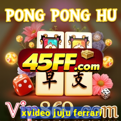 xvideo juju ferrari